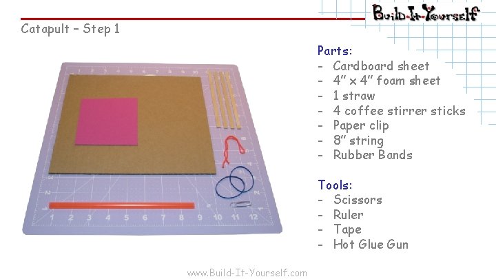 Catapult – Step 1 Parts: - Cardboard sheet - 4” x 4” foam sheet