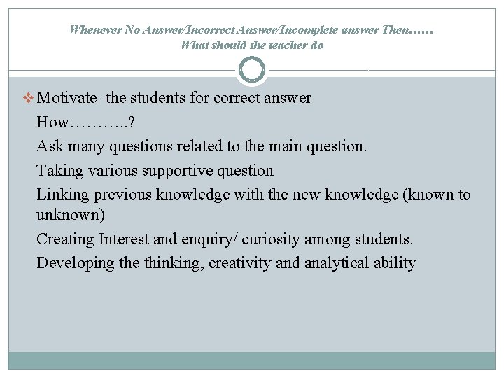 Whenever No Answer/Incorrect Answer/Incomplete answer Then…… What should the teacher do v Motivate the