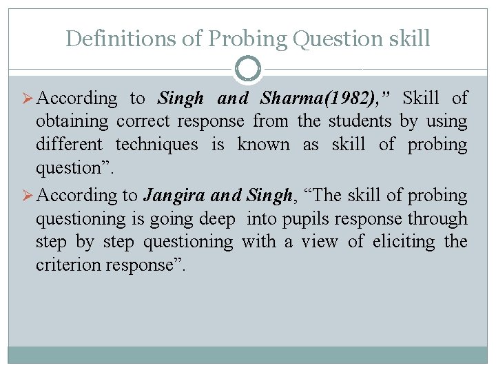 Definitions of Probing Question skill Ø According to Singh and Sharma(1982), ” Skill of