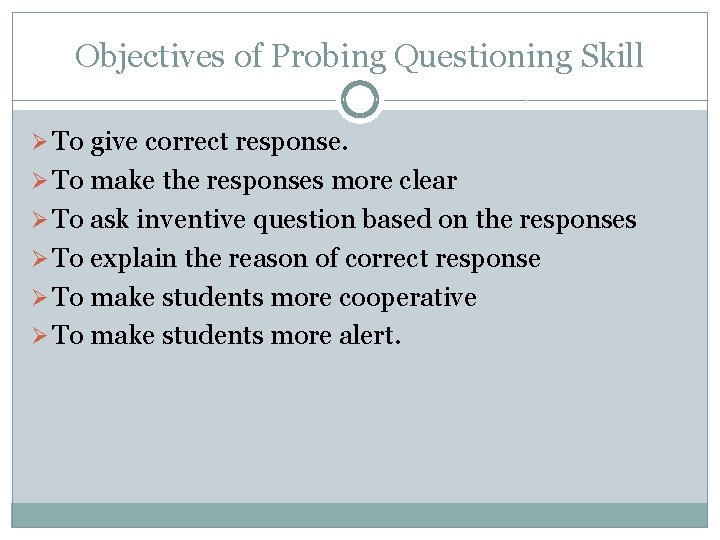 Objectives of Probing Questioning Skill Ø To give correct response. Ø To make the