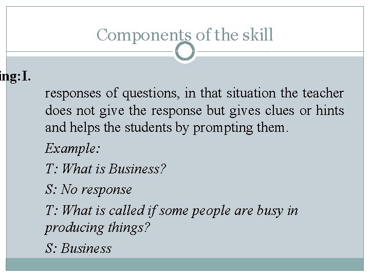 Components of the skill ing: I. responses of questions, in that situation the teacher