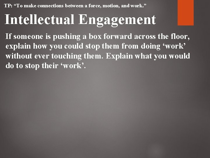 TP: “To make connections between a force, motion, and work. ” Intellectual Engagement If TP: “To make connections between a force, motion, and work. ” Intellectual Engagement If