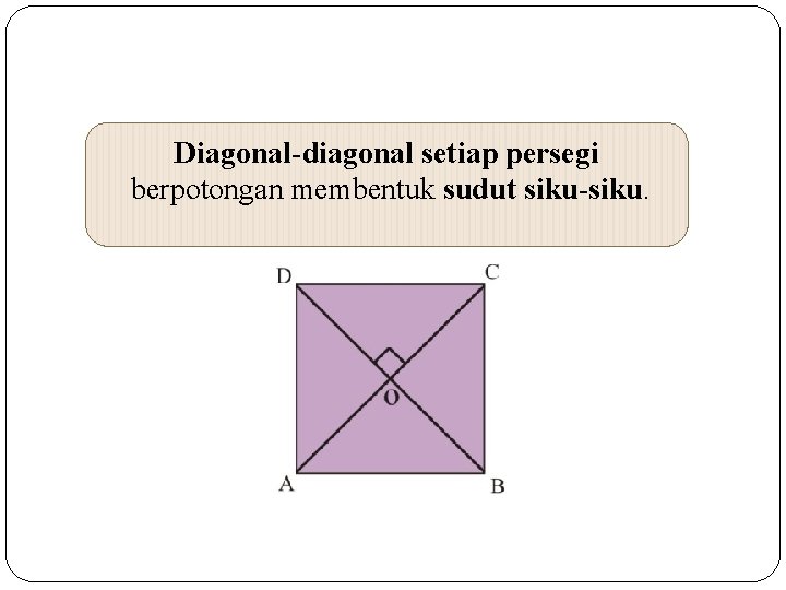 Diagonal-diagonal setiap persegi berpotongan membentuk sudut siku-siku. 