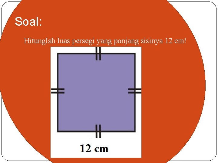 Soal: Hitunglah luas persegi yang panjang sisinya 12 cm! 