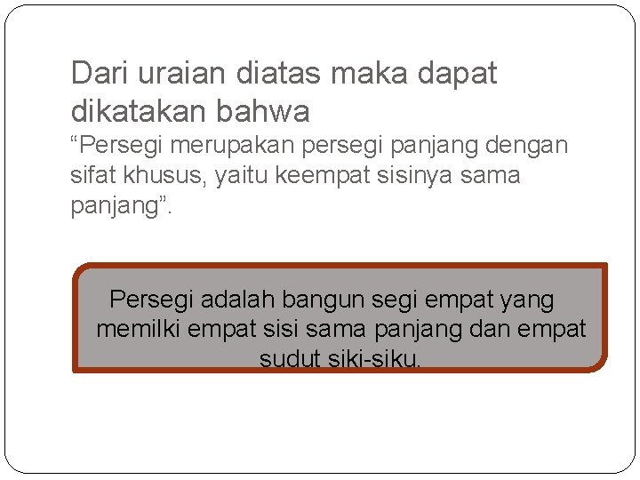 Dari uraian diatas maka dapat dikatakan bahwa “Persegi merupakan persegi panjang dengan sifat khusus,