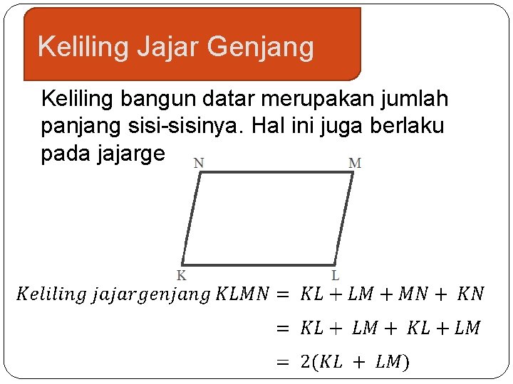 Keliling Jajar Genjang Keliling bangun datar merupakan jumlah panjang sisi-sisinya. Hal ini juga berlaku