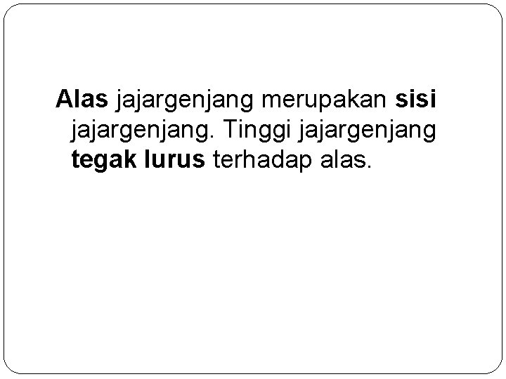 Alas jajargenjang merupakan sisi jajargenjang. Tinggi jajargenjang tegak lurus terhadap alas. 