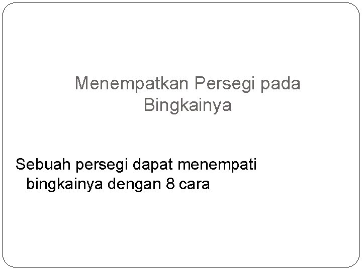 Menempatkan Persegi pada Bingkainya Sebuah persegi dapat menempati bingkainya dengan 8 cara 