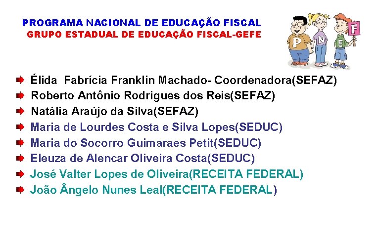 PROGRAMA NACIONAL DE EDUCAÇÃO FISCAL GRUPO ESTADUAL DE EDUCAÇÃO FISCAL-GEFE Élida Fabrícia Franklin Machado-