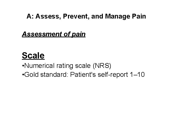 A: Assess, Prevent, and Manage Pain Assessment of pain Scale • Numerical rating scale