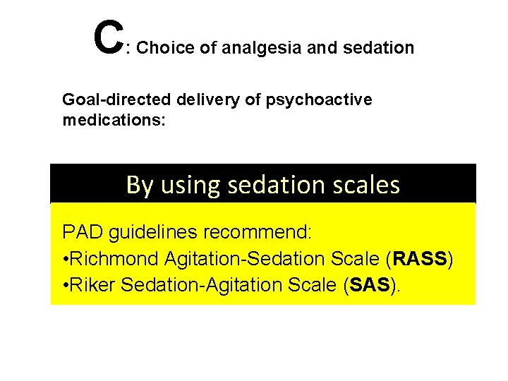 C : Choice of analgesia and sedation Goal-directed delivery of psychoactive medications: By using