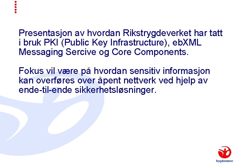 Presentasjon av hvordan Rikstrygdeverket har tatt i bruk PKI (Public Key Infrastructure), eb. XML