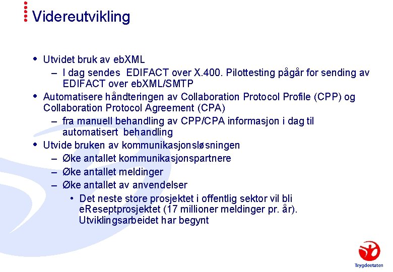 Videreutvikling Utvidet bruk av eb. XML – I dag sendes EDIFACT over X. 400.