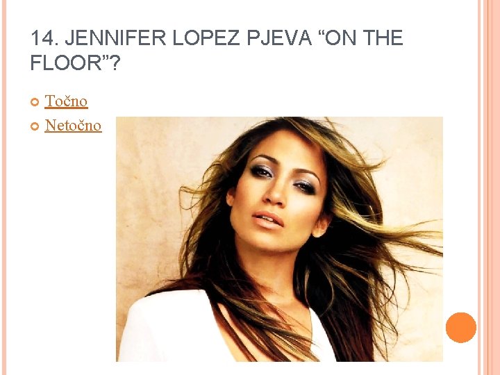 14. JENNIFER LOPEZ PJEVA “ON THE FLOOR”? Točno Netočno 