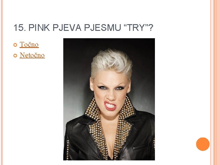 15. PINK PJEVA PJESMU “TRY”? Točno Netočno 