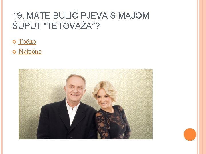 19. MATE BULIĆ PJEVA S MAJOM ŠUPUT “TETOVAŽA”? Točno Netočno 