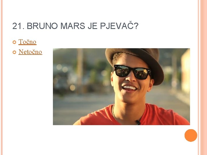 21. BRUNO MARS JE PJEVAČ? Točno Netočno 