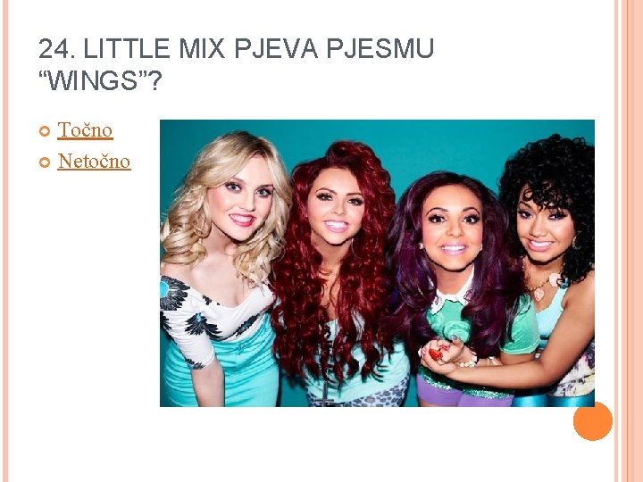 24. LITTLE MIX PJEVA PJESMU “WINGS”? Točno Netočno 