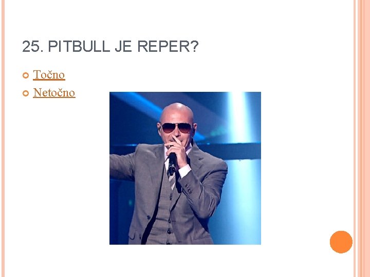 25. PITBULL JE REPER? Točno Netočno 