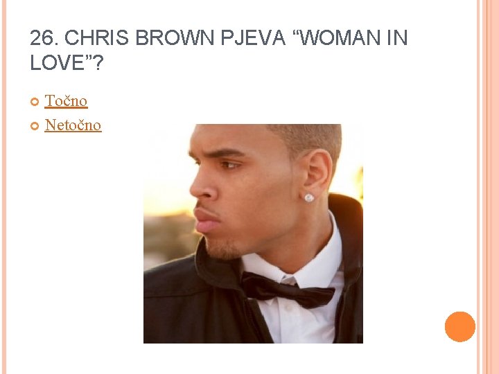 26. CHRIS BROWN PJEVA “WOMAN IN LOVE”? Točno Netočno 