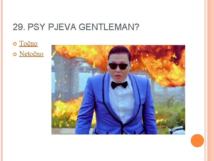 29. PSY PJEVA GENTLEMAN? Točno Netočno 