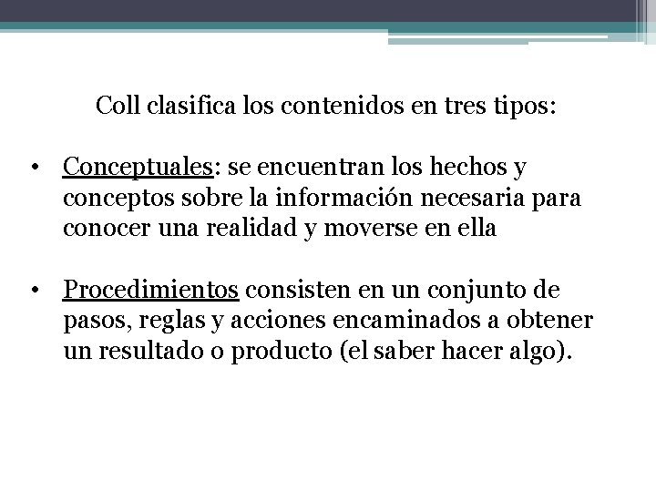 Coll clasifica los contenidos en tres tipos: • Conceptuales: se encuentran los hechos y