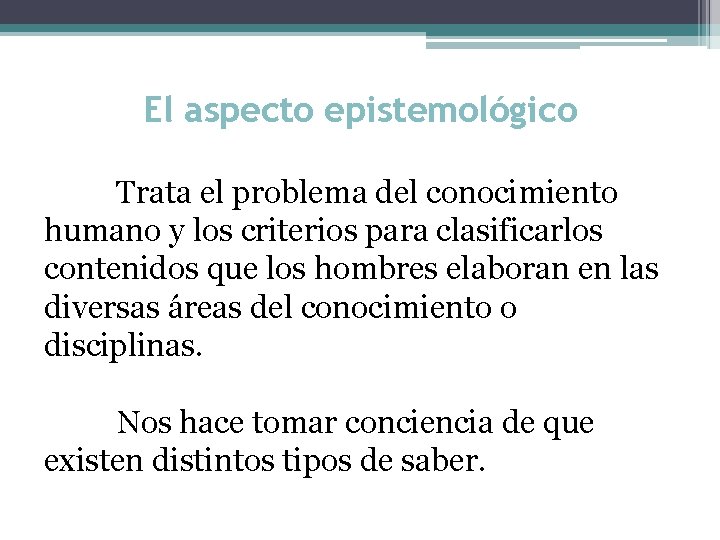 El aspecto epistemológico Trata el problema del conocimiento humano y los criterios para clasificarlos