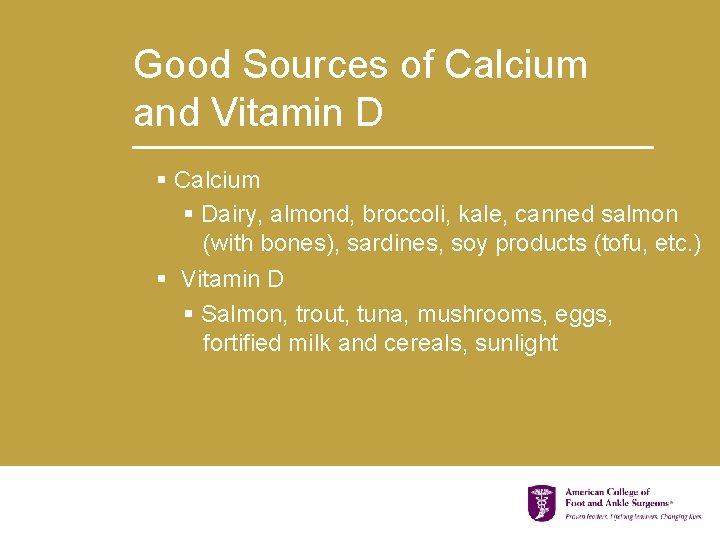 Good Sources of Calcium and Vitamin D § Calcium § Dairy, almond, broccoli, kale,