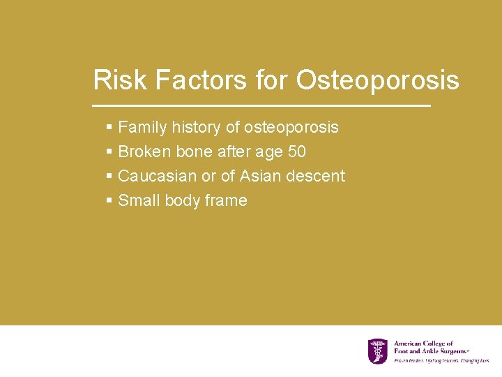 Risk Factors for Osteoporosis § Family history of osteoporosis § Broken bone after age