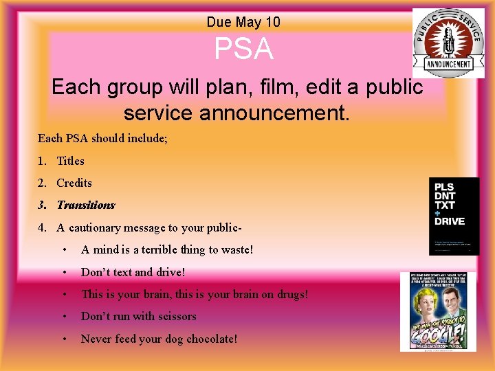 Due May 10 PSA Each group will plan, film, edit a public service announcement. Due May 10 PSA Each group will plan, film, edit a public service announcement.