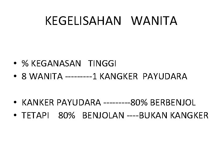 KEGELISAHAN WANITA • % KEGANASAN TINGGI • 8 WANITA -----1 KANGKER PAYUDARA • KANKER