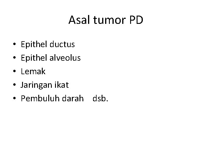 Asal tumor PD • • • Epithel ductus Epithel alveolus Lemak Jaringan ikat Pembuluh