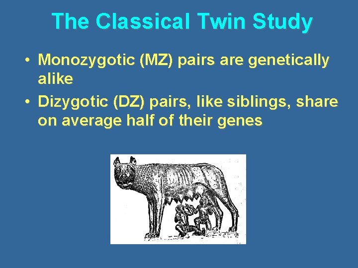 The Classical Twin Study • Monozygotic (MZ) pairs are genetically alike • Dizygotic (DZ)