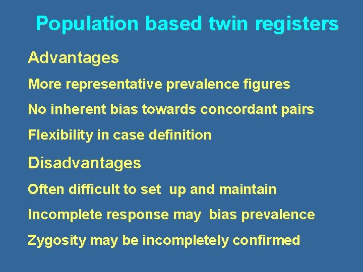 Population based twin registers Advantages More representative prevalence figures No inherent bias towards concordant