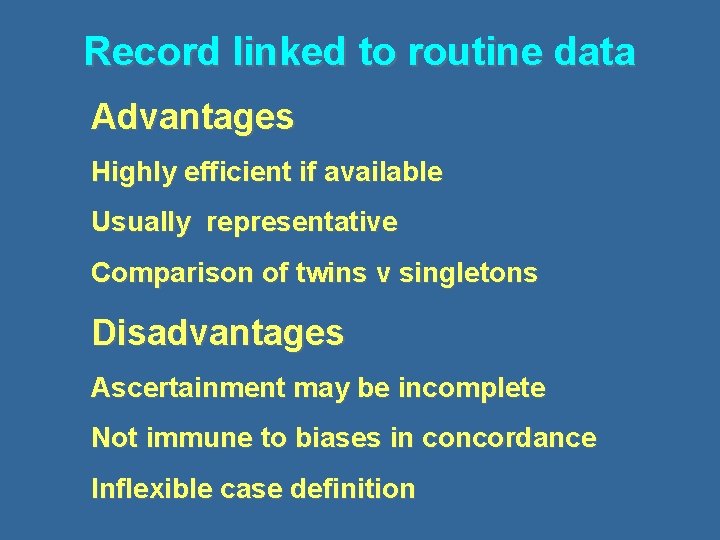 Record linked to routine data Advantages Highly efficient if available Usually representative Comparison of