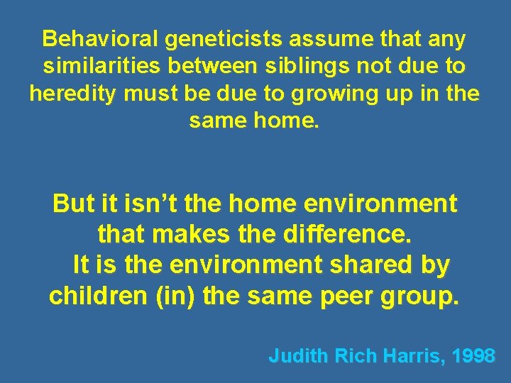 Behavioral geneticists assume that any similarities between siblings not due to heredity must be