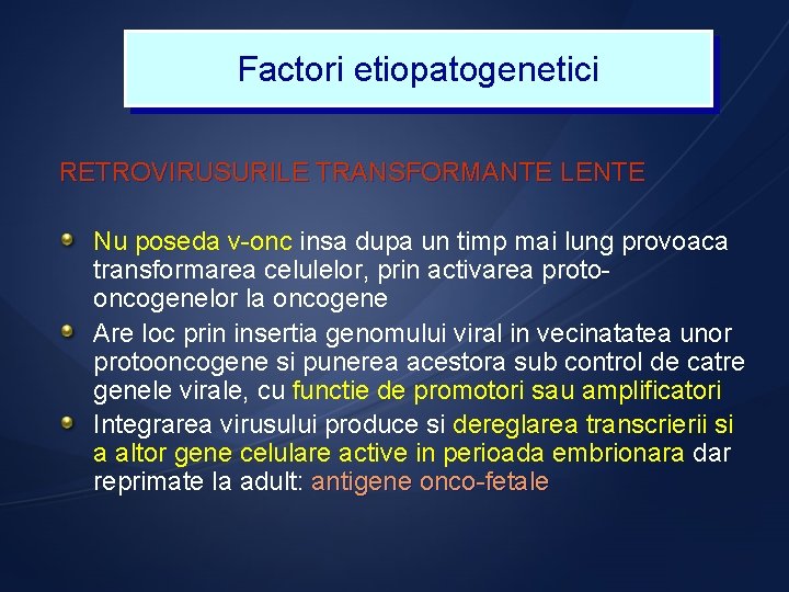 Factori etiopatogenetici RETROVIRUSURILE TRANSFORMANTE LENTE Nu poseda v-onc insa dupa un timp mai lung