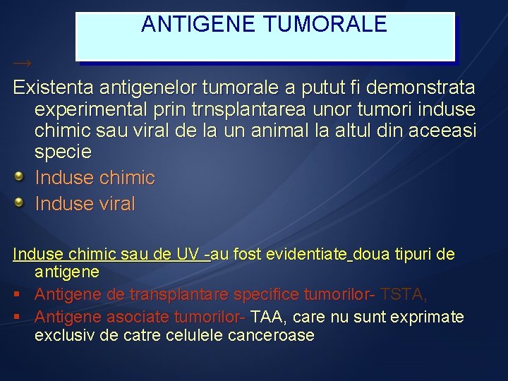 ANTIGENE TUMORALE → Existenta antigenelor tumorale a putut fi demonstrata experimental prin trnsplantarea unor