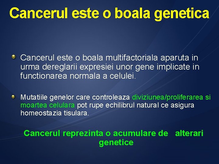 Cancerul este o boala genetica Cancerul este o boala multifactoriala aparuta in urma dereglarii