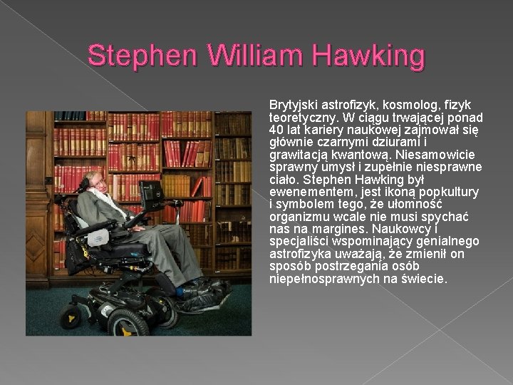 Stephen William Hawking Brytyjski astrofizyk, kosmolog, fizyk teoretyczny. W ciągu trwającej ponad 40 lat