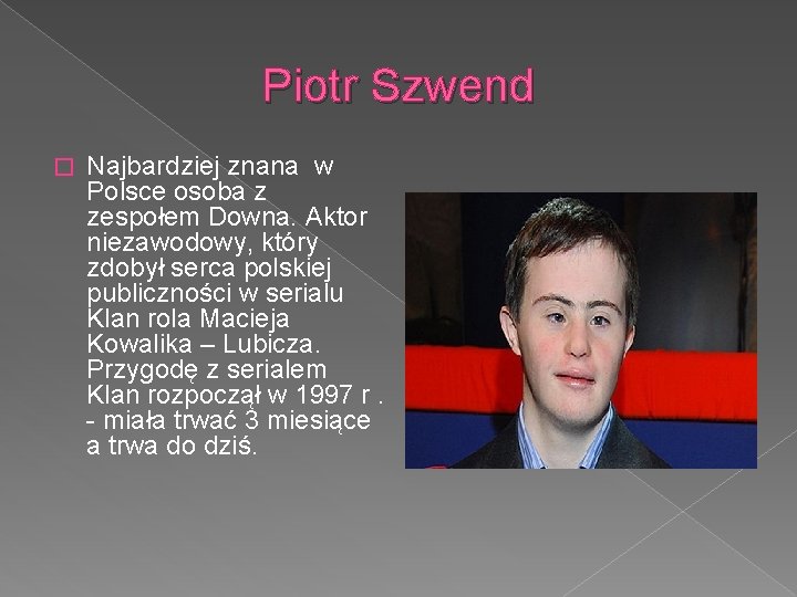 Piotr Szwend � Najbardziej znana w Polsce osoba z zespołem Downa. Aktor niezawodowy, który