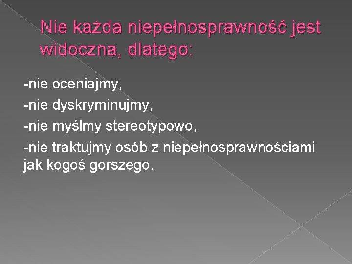 Nie każda niepełnosprawność jest widoczna, dlatego: -nie oceniajmy, -nie dyskryminujmy, -nie myślmy stereotypowo, -nie