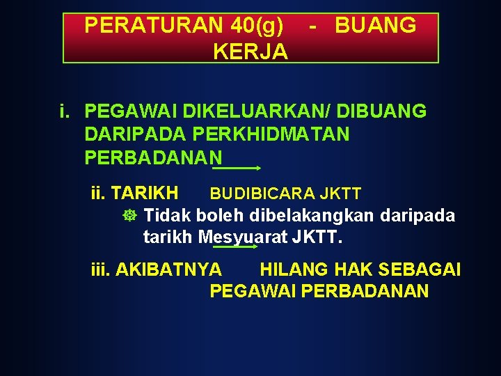 PERATURAN 40(g) - BUANG KERJA i. PEGAWAI DIKELUARKAN/ DIBUANG DARIPADA PERKHIDMATAN PERBADANAN ii. TARIKH PERATURAN 40(g) - BUANG KERJA i. PEGAWAI DIKELUARKAN/ DIBUANG DARIPADA PERKHIDMATAN PERBADANAN ii. TARIKH