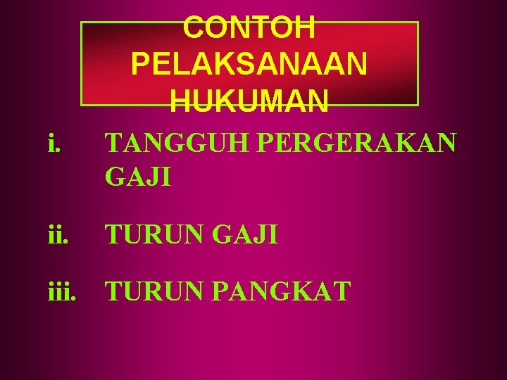 CONTOH PELAKSANAAN HUKUMAN i. TANGGUH PERGERAKAN GAJI ii. TURUN GAJI iii. TURUN PANGKAT CONTOH PELAKSANAAN HUKUMAN i. TANGGUH PERGERAKAN GAJI ii. TURUN GAJI iii. TURUN PANGKAT