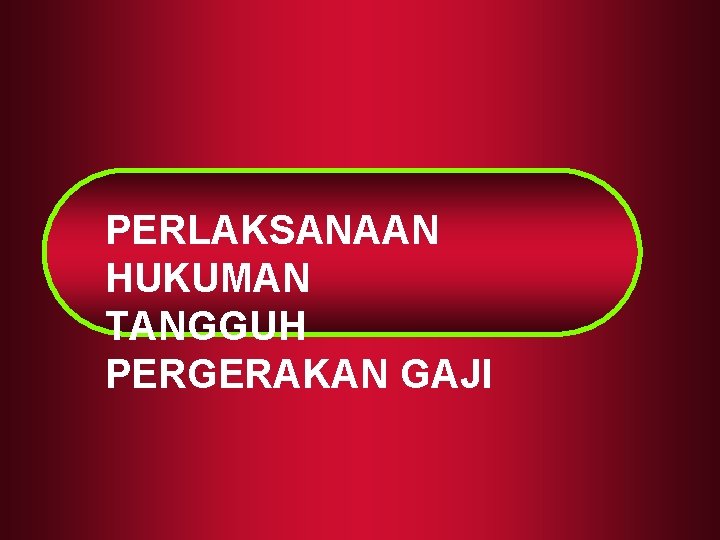 PERLAKSANAAN HUKUMAN TANGGUH PERGERAKAN GAJI PERLAKSANAAN HUKUMAN TANGGUH PERGERAKAN GAJI