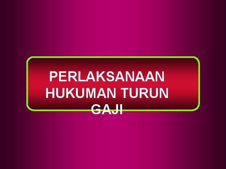 PERLAKSANAAN HUKUMAN TURUN GAJI PERLAKSANAAN HUKUMAN TURUN GAJI