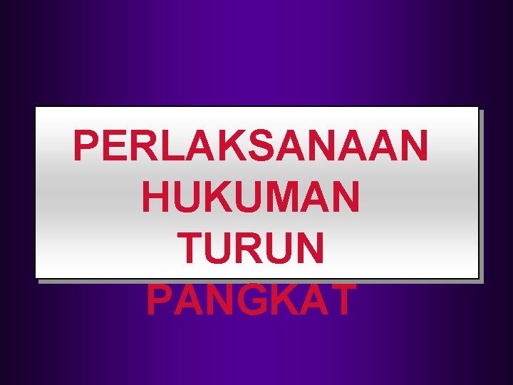 PERLAKSANAAN HUKUMAN TURUN PANGKAT PERLAKSANAAN HUKUMAN TURUN PANGKAT