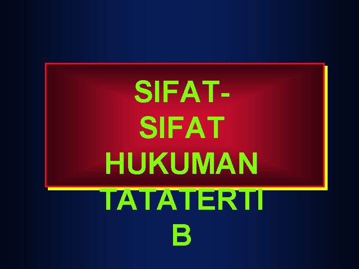 SIFAT HUKUMAN TATATERTI B SIFAT HUKUMAN TATATERTI B