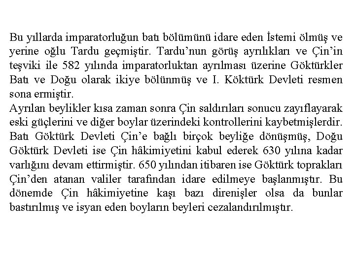 Bu yıllarda imparatorluğun batı bölümünü idare eden İstemi ölmüş ve yerine oğlu Tardu geçmiştir.