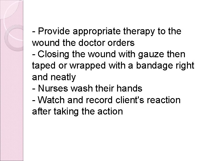 - Provide appropriate therapy to the wound the doctor orders - Closing the wound